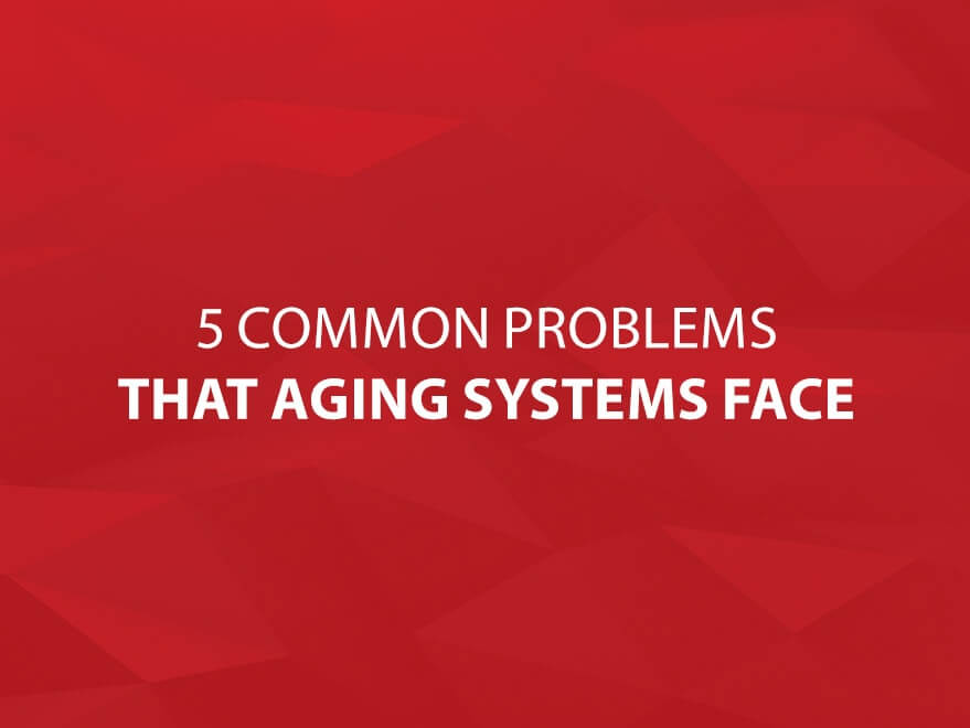 5 Common Problems That Aging Systems Face main title image