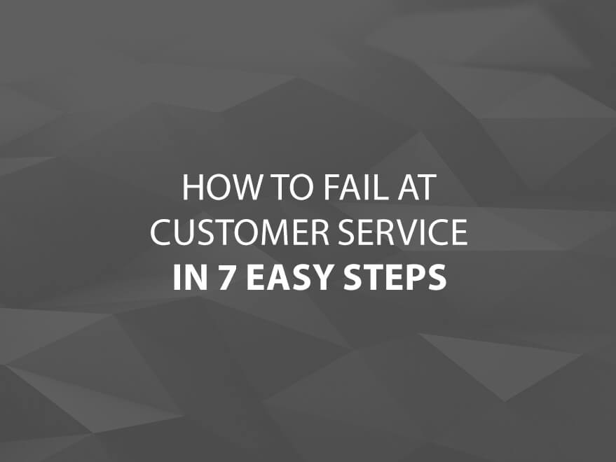 How to Fail at Customer Service in 7 Easy Steps text image