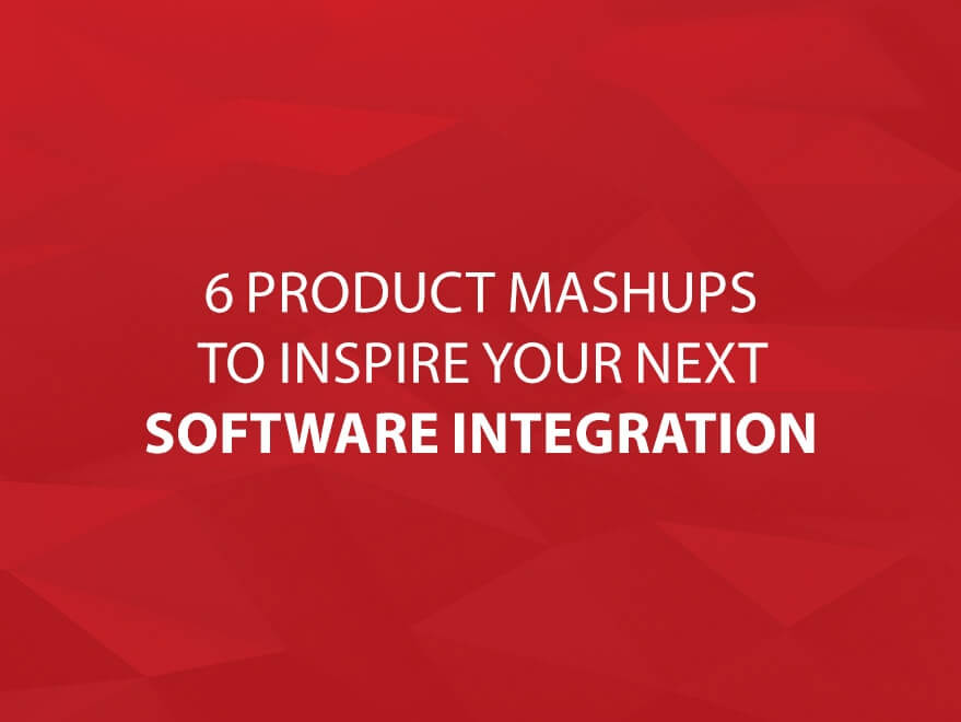 6 Product Mashups to Inspire Your Next Software Integration text image