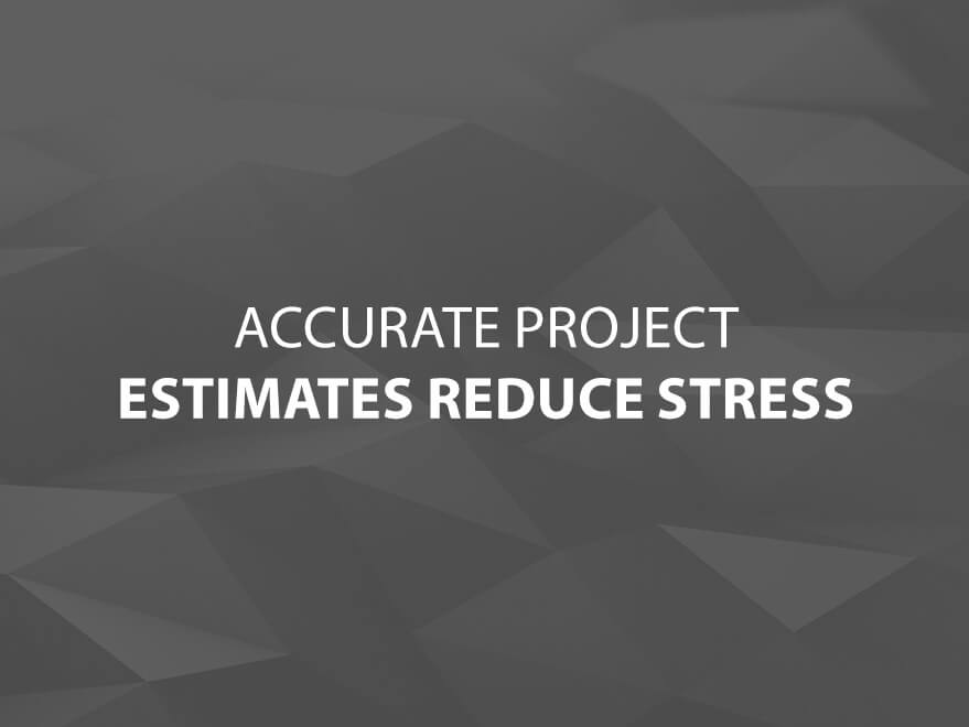 Accurate Project Estimates Reduce Stress Text Image