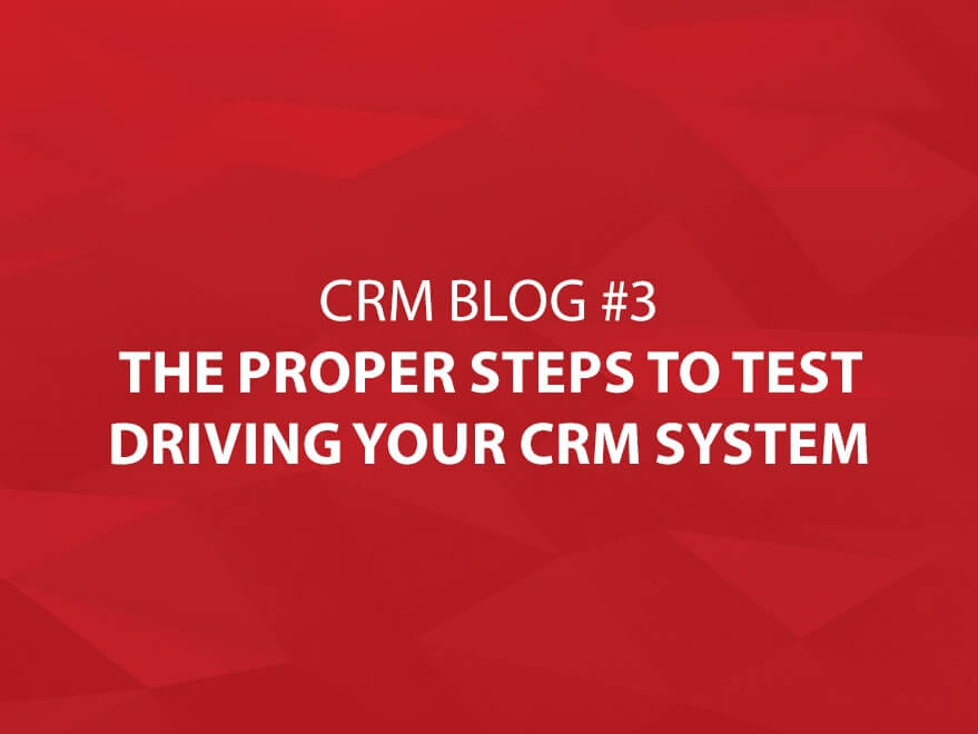 The Proper Steps to Test Driving Your CRM System