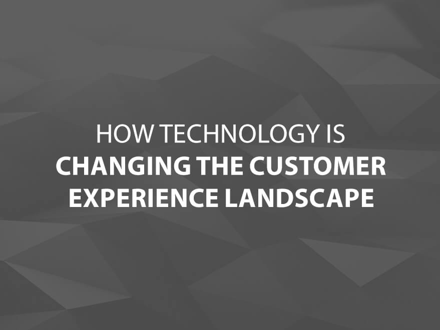 How Technology Is Changing the Customer Experience Landscape text image