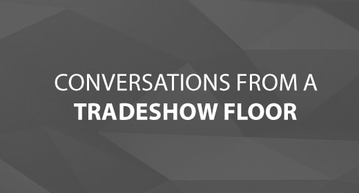 Conversations from A Tradeshow Floor