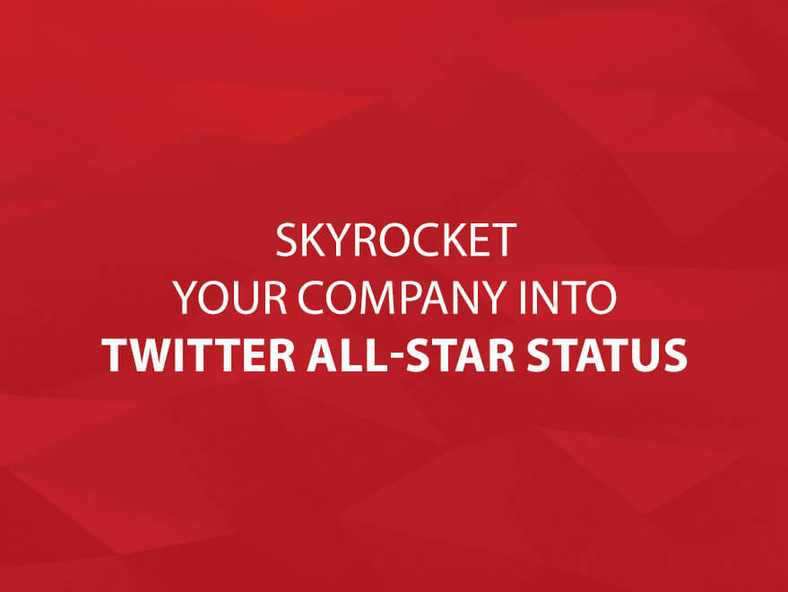 Skyrocket Your Company into Twitter All-Star Status text image