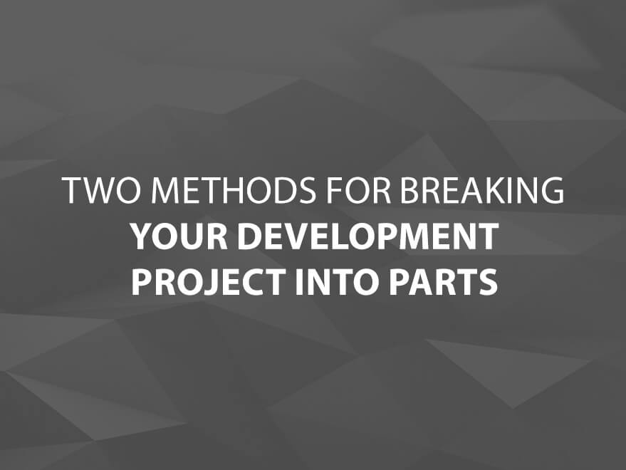 Two Methods for Breaking Your Development Project into Parts text image