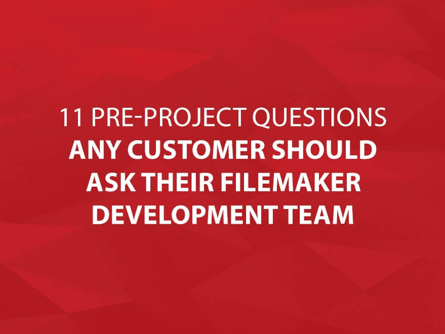 The 11 Pre-Project Questions Any Customer Should Ask Their FileMaker Development Team Main Title Image