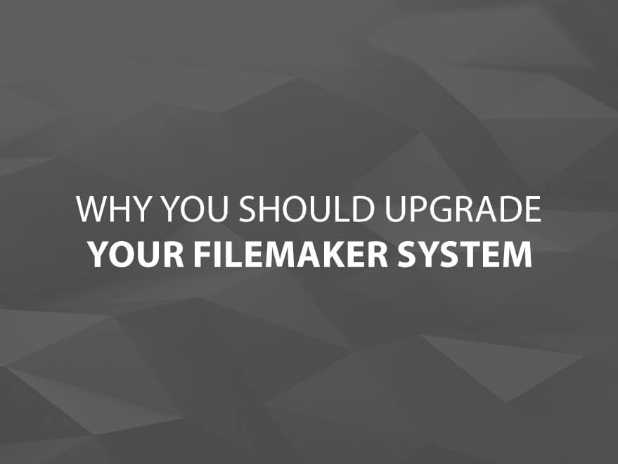 Why You Should Upgrade Your FileMaker System