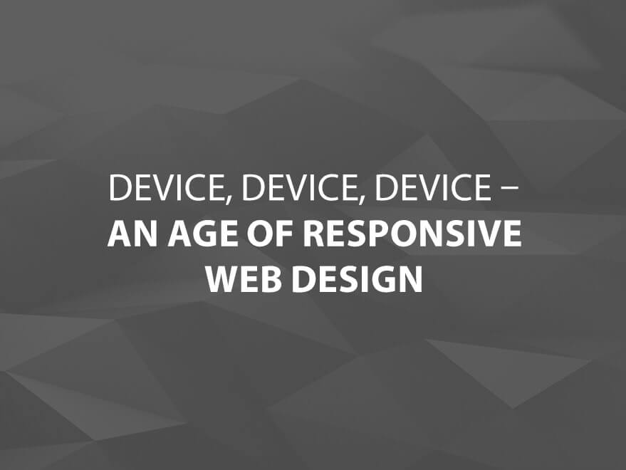 Device, Device, Device – An Age of Responsive Web Design text image