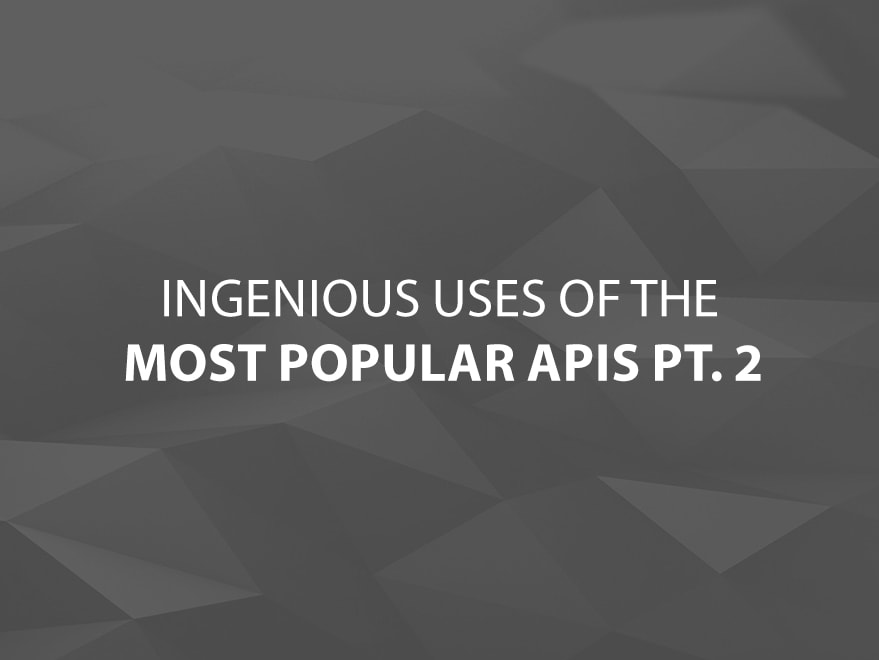 Ingenious Uses of the Most Popular APIs Pt. 2 text image