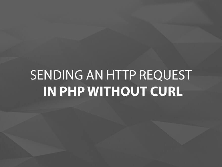 Sending an HTTP Request in PHP Without cURL