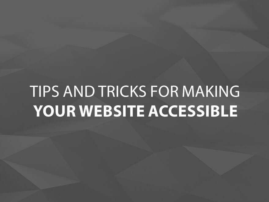 Tips And Tricks For Making Your Website Accessible